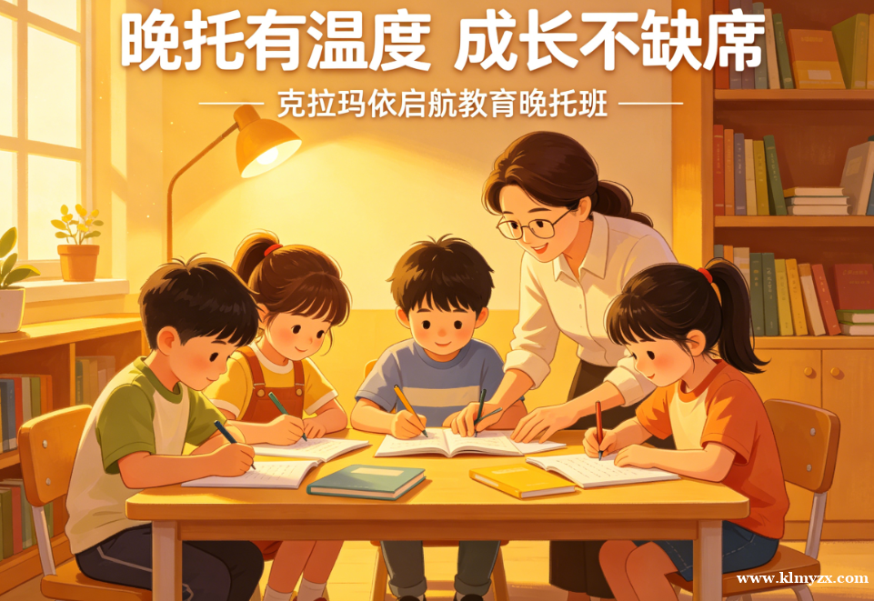 晚托有温度，成长不缺席——克拉玛依启航教育晚托班，为油城家长解忧，为学子护航